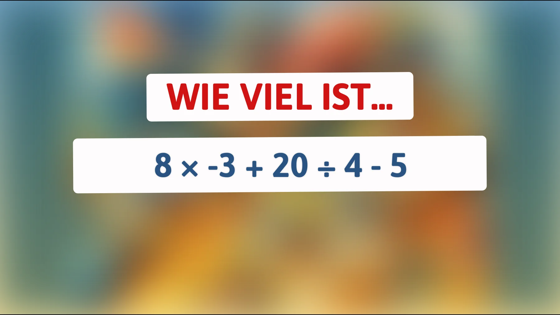 Nur Genies lösen das richtig: Was ergibt 8 × -3 + 20 ÷ 4 - 5 wirklich?"
