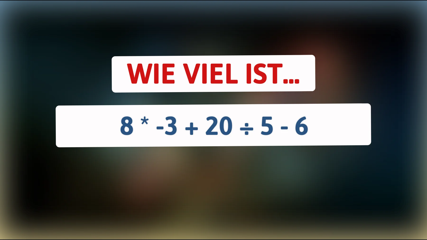 Nur echte Genies knacken dieses Rätsel – schaffst du 8 * -3 + 20 ÷ 5 - 6 richtig?"
