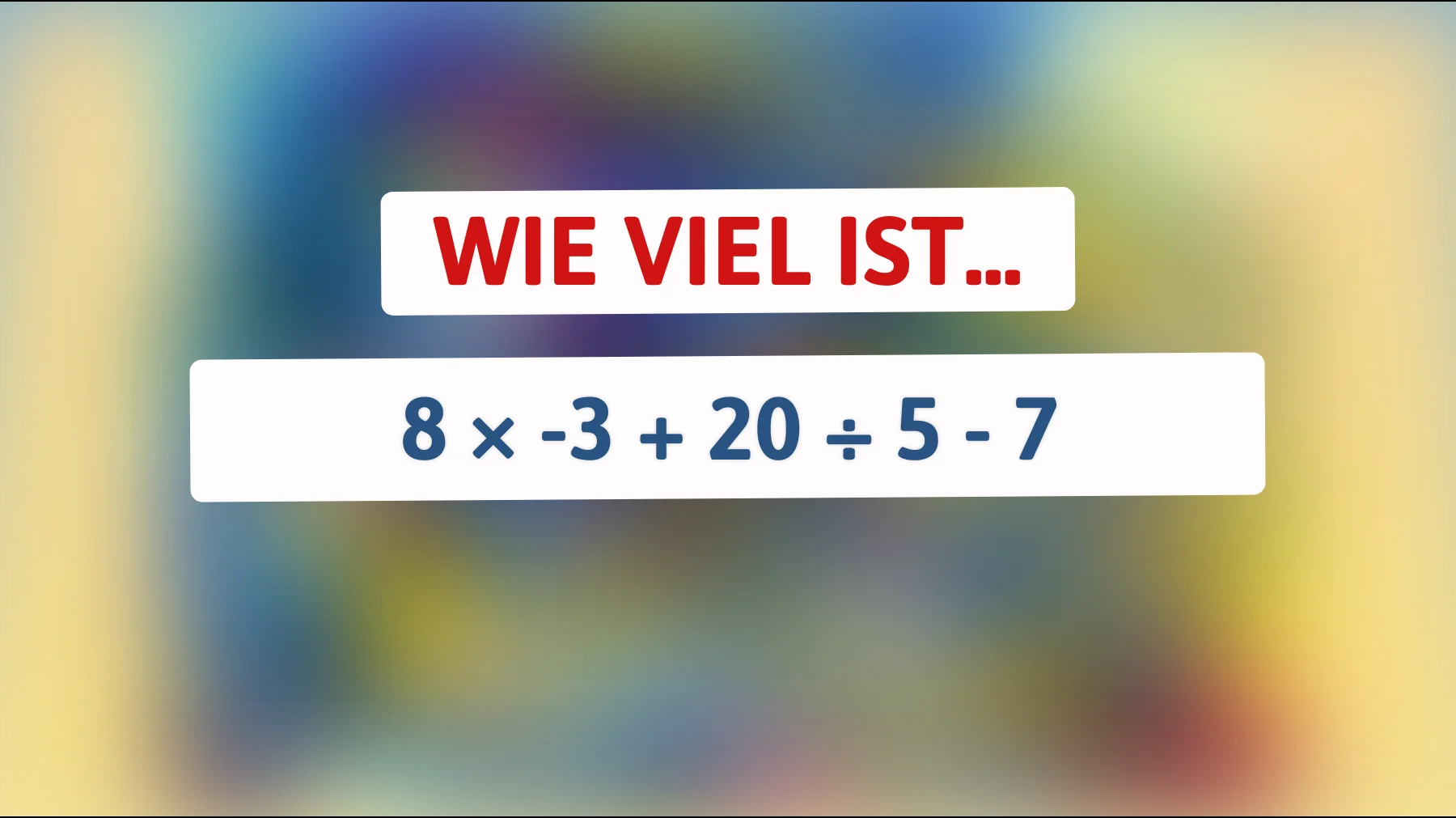 Nur wirklich kluge Köpfe lösen das richtig: Schaffst du 8 × -3 + 20 ÷ 5 - 7 ohne Fehler?"