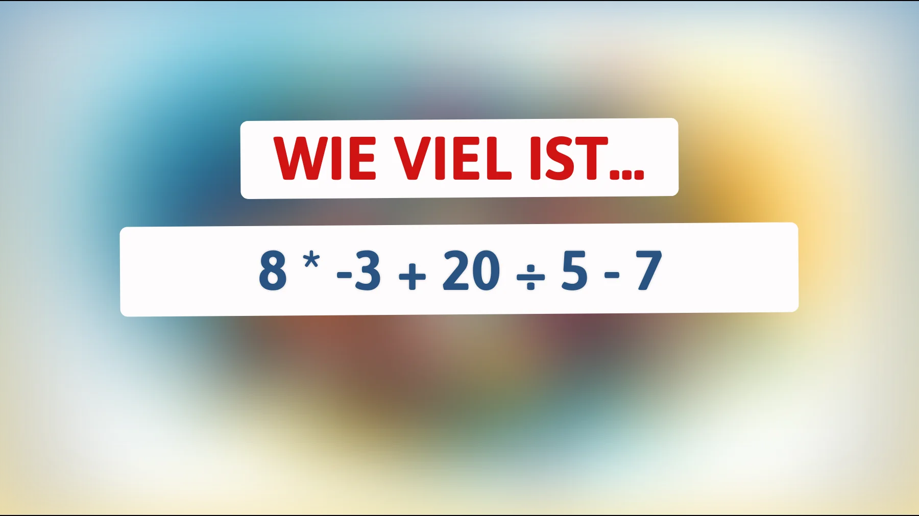 nur die klügsten knacken das: schaffst du 8 * -3 + 20 ÷ 5 - 7 ohne fehler?"